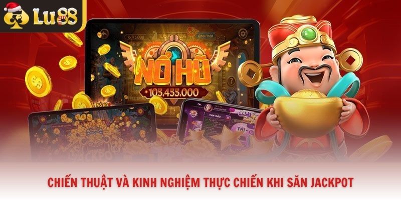 Chiến thuật và kinh nghiệm thực chiến khi săn jackpot