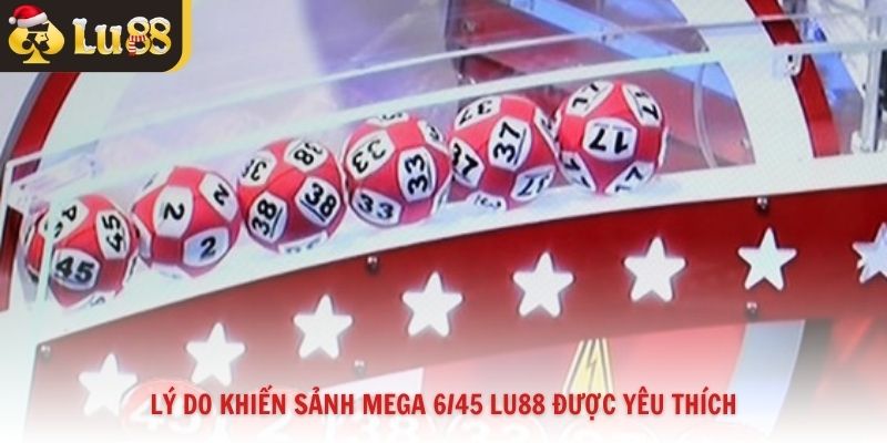 Lý do khiến sảnh mega 6/45 Lu88 được yêu thích