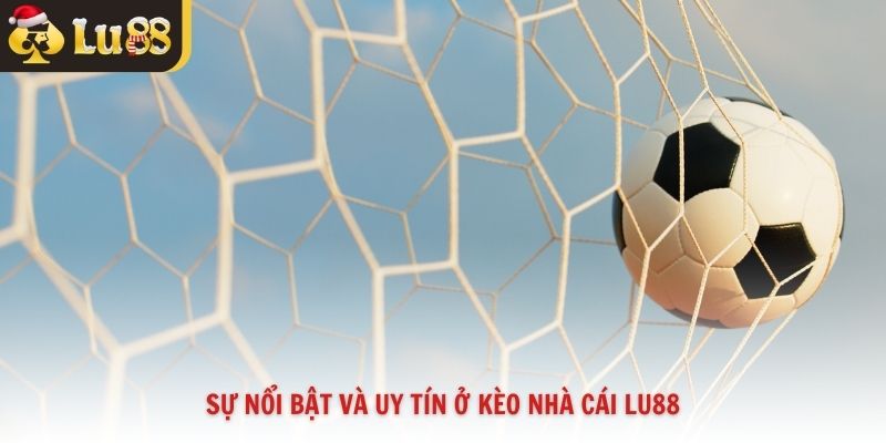Sự nổi bật và uy tín ở kèo nhà cái Lu88